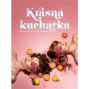 Krásná kuchařka - Lucie Pospíšilová, Žaneta Mašková