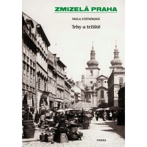 Zmizelá Praha-Trhy a tržiště - Pavla Státníková