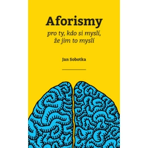 Aforismy pro ty, kdo si myslí, že jim to myslí - SOBOTKA Jan PhDr.