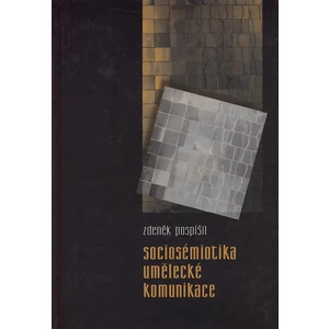 Sociosémiotika umělecké komunikace - Pospíšil Zdeněk