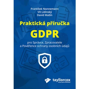 Praktická příručka GDPR pro Správce, Zpracovatele a Pověřence ochrany osobních údajů - František Nonnemann