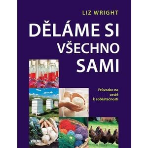 Děláme si všechno sami - Průvodce na cestě k soběstačnosti - Wright Liz