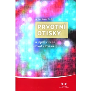 Prvotní otisky a jejich vliv na život člověka - Janov Arthur Ph.D.