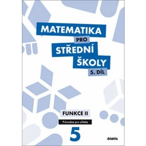 Matematika pro SŠ 5.díl - Průvodce pro učitele / Funkce II (Defekt) - M. Cizlerová, Pavel Kozák, Rita Vémolová