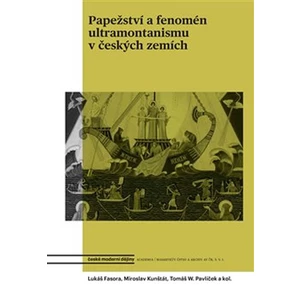 Papežství a fenomén ultramontanismu v českých zemích - Lukáš Fasora, Daniel Kunštát, Tomáš W. Pavlíček