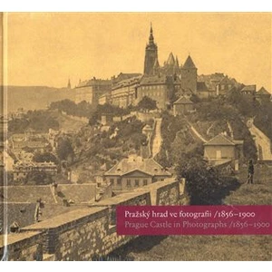 Pražský hrad ve fotografii 1856-1900 / Prague Castle in Photographs 1856-1900