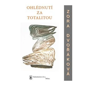 Ohlédnutí za totalitou - Dvořáková Zora