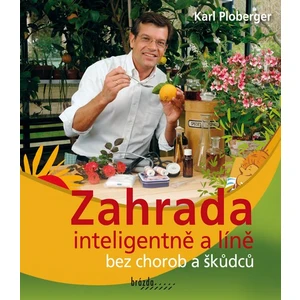 Zahrada inteligentně a líně bez chorob a škůdců - Karl Ploberger