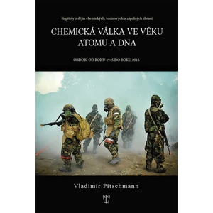 Chemická válka ve věku atomu - Období od roku 1945 do roku 2015 - Vladimír Pitschmann
