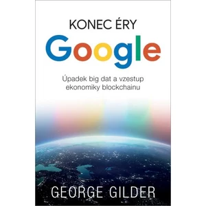 Konec éry Google - Gilder George