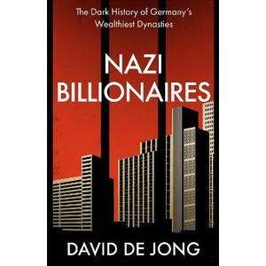 Nazi Billionaires : The Dark History of Germany´s Wealthiest Dynasties - David de Jong