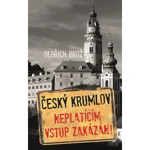 Český Krumlov. Neplatícím vstup zakázán! - Oldřich Brož