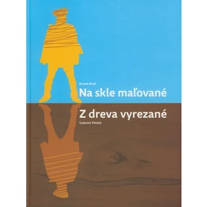 Na skle maľované Z dreva vyrezané - Ľubomír Feldek, Ernest Bryll