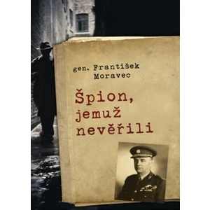 Špion, jemuž nevěřili - František Moravec