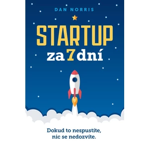 Startup za 7 dní (Dokud to nespustíte, nic se nedozvíte) - Dan Norris