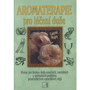 Aromaterapie pro léčení duše - Mojay Gabriel