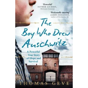 The Boy Who Drew Auschwitz : A Powerful True Story of Hope and Survival - Geve Thomas