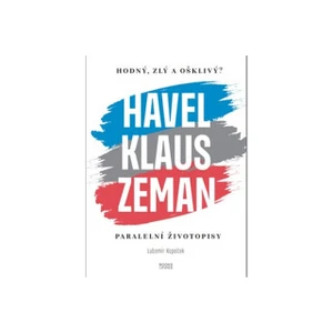 Hodný, zlý a ošklivý? Havel, Klaus, Zeman - Lubomír Kopeček