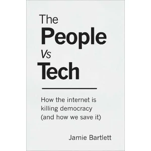 The People Vs Tech: How the internet is killing democracy (and how we save it) - Jamie Bartlett