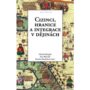 Cizinci, hranice a integrace v dějinách - Michal Skřejpek, Petr Bělovský, Kamila Stloukalová