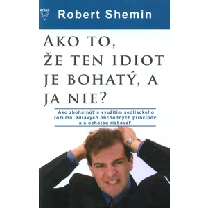 Ako to, že ten idiot je bohatý, a ja nie? - Robert Shemin