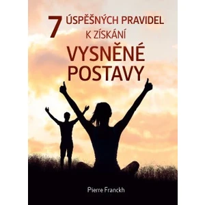 7 úspěšných pravidel k získání vysněné postavy - Pierre Franckh