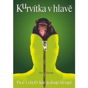 Kurvítka v hlavě - Proč i chytří lidé jednají hloupě - Ivo Toman