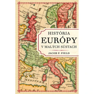 História Európy v malých sústach - Jacob F. Field