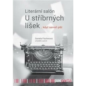 Literární salón U stříbrných lišek … když senioři píší - Daniela Fischerová, kolektiv autorů