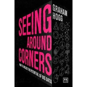 Seeing Around Corners : How culture will unlock the potential of big data - Hogg Graham