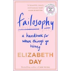 Failosophy : A Handbook for When Things Go Wrong - Elizabeth Day