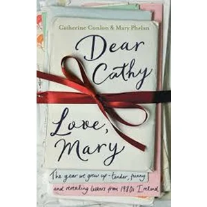 Dear Cathy ... Love, Mary : The Year We Grew Up - Tender, Funny and Revealing Letters from 1980s Ireland - Conlon Catherine