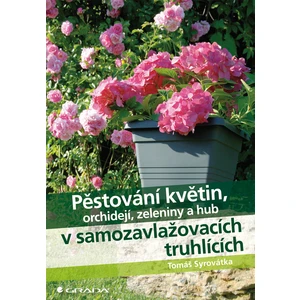 Pěstování květin, orchidejí, zeleniny a hub v samozavlažovacích truhlících, Syrovátka Tomáš