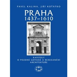 Praha 1437-1610 -- Kapitoly o pozdně gotické a renesanční architektuře