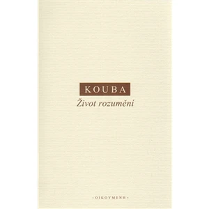Život rozumění - Kouba Pavel