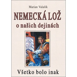 Nemecká lož o našich dejinách - Marian Valašík