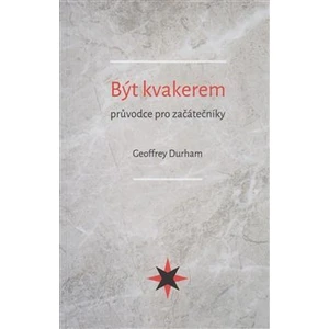 Být kvakerem - průvodce pro začátečníky - Durham Geoffrey