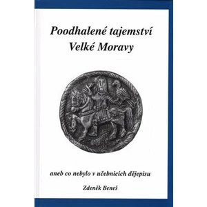 Poodhalené tajemství Velké Moravy - Zdeněk Beneš