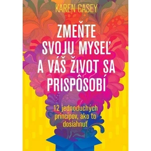 Zmeňte svoju myseľ a váš život sa prispôsobí - Karen Casey