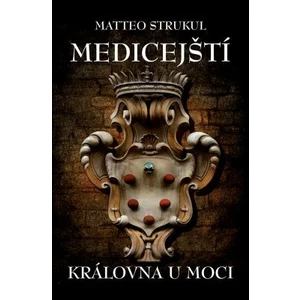 Medicejští: Královna u moci - Matteo Strukul