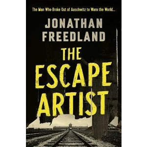 The Escape Artist : The Man Who Broke Out of Auschwitz to Warn the World - Freedland Jonathan
