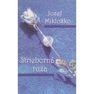 Strieborná ruža - Jozef Mikloško