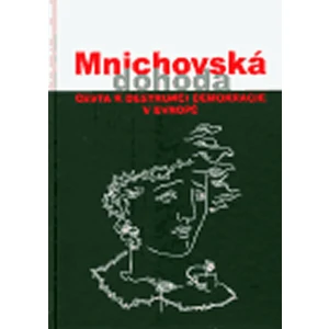 Mnichovská dohoda - cesta k destrukci demokracie v Evropě