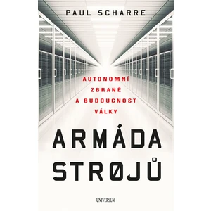 Armáda strojů: Autonomní zbraně a budoucnost války - Paul Scharre