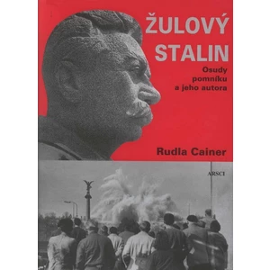 Žulový Stalin -- Osudy pomníku a jeho autora - Cainer Ruda