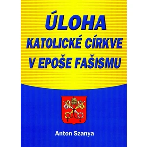 Úloha katolické církve v epoše fašismu - Szanya Anton