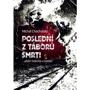 Poslední z táborů smrti - Michal Chocholatý