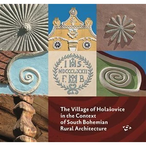 The Village of Holašovice in the Context of South Bohemian Rural Architecture - Pavel Hájek, kolektiv autorů