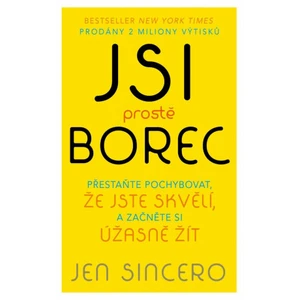 Jsi prostě borec - Přestaňte pochybovat, že jste skvělí, a začněte si úžasně žít - Jen Sincerová