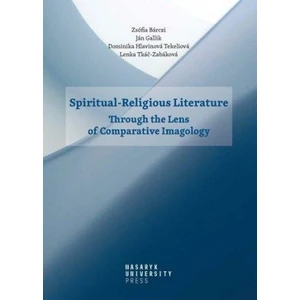 Spiritual-Religious Literature - Through the Lens of Comparative Imagology - Zsófia Bárczi, Ján Gallik, Lenka Tkáč-Zabáková, Dominika Hlavinová Tekeli